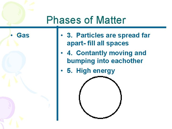 Phases of Matter • Gas • 3. Particles are spread far apart- fill all