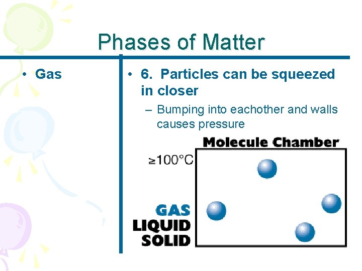 Phases of Matter • Gas • 6. Particles can be squeezed in closer –