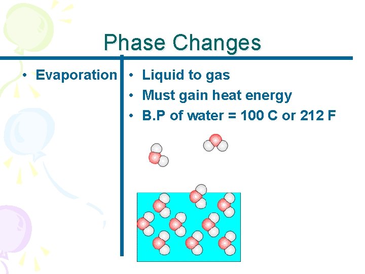Phase Changes • Evaporation • Liquid to gas • Must gain heat energy •