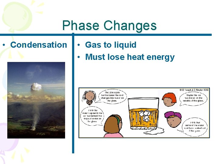 Phase Changes • Condensation • Gas to liquid • Must lose heat energy 