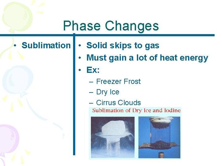 Phase Changes • Sublimation • Solid skips to gas • Must gain a lot