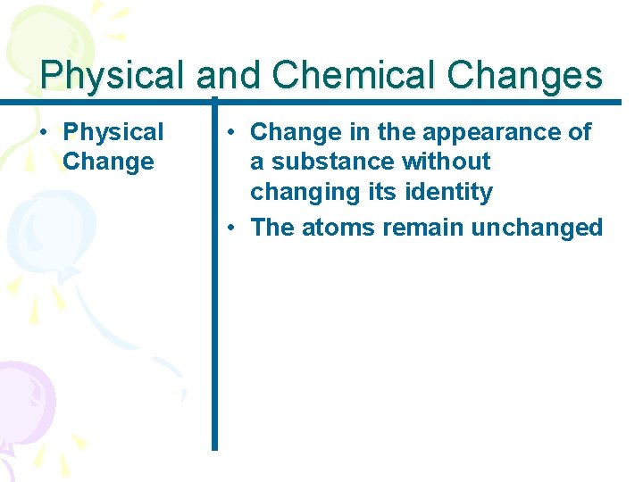 Physical and Chemical Changes • Physical Change • Change in the appearance of a