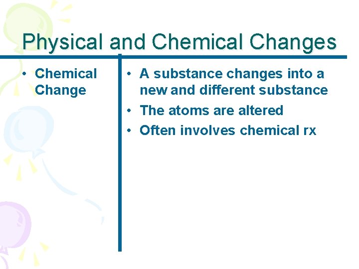 Physical and Chemical Changes • Chemical Change • A substance changes into a new