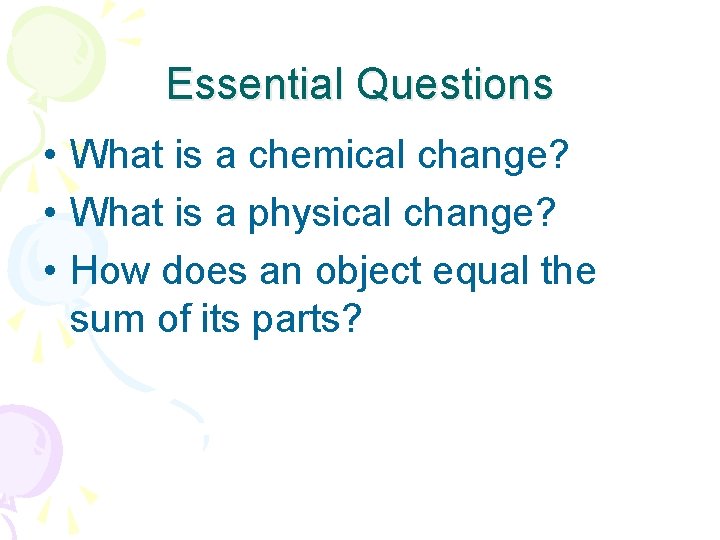 Essential Questions • What is a chemical change? • What is a physical change?