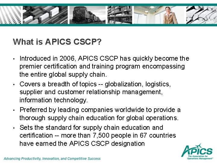 What is APICS CSCP? • • Introduced in 2006, APICS CSCP has quickly become