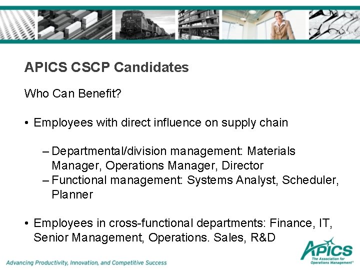 APICS CSCP Candidates Who Can Benefit? • Employees with direct influence on supply chain
