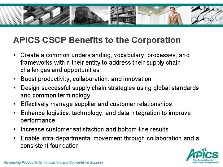 APICS CSCP Benefits to the Corporation • Create a common understanding, vocabulary, processes, and