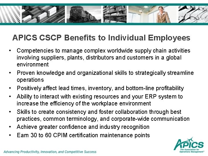 APICS CSCP Benefits to Individual Employees • Competencies to manage complex worldwide supply chain