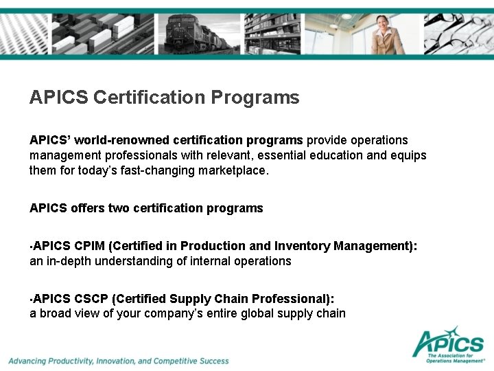 APICS Certification Programs APICS’ world-renowned certification programs provide operations management professionals with relevant, essential