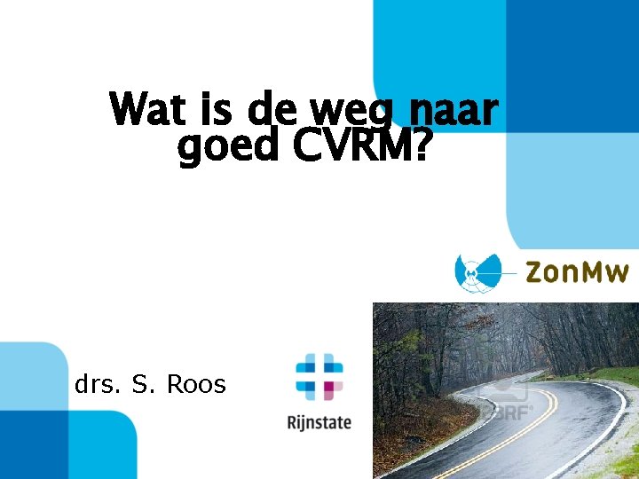 Wat is de weg naar goed CVRM? drs. S. Roos 