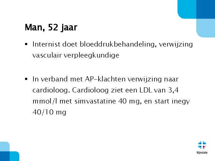 Man, 52 jaar § Internist doet bloeddrukbehandeling, verwijzing vasculair verpleegkundige § In verband met