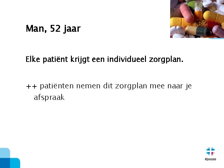 Man, 52 jaar Elke patiënt krijgt een individueel zorgplan. ++ patiënten nemen dit zorgplan