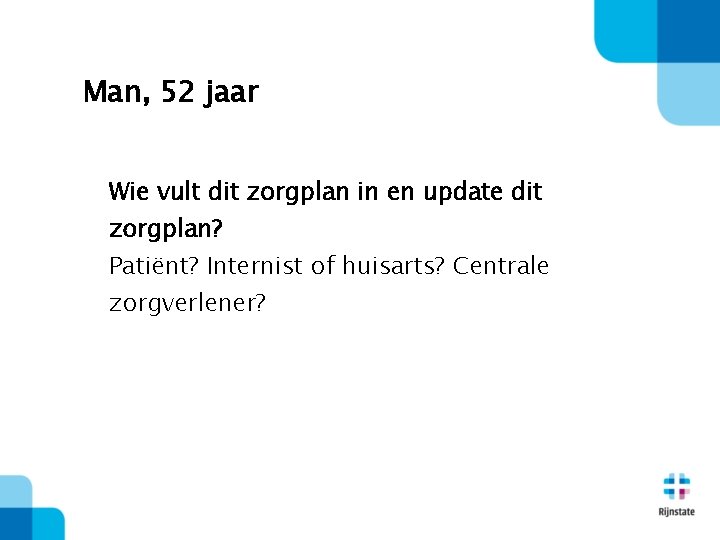 Man, 52 jaar Wie vult dit zorgplan in en update dit zorgplan? Patiënt? Internist