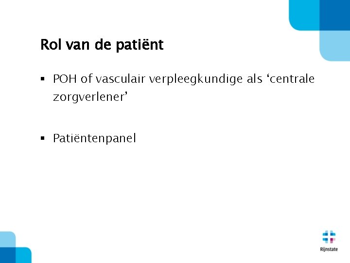 Rol van de patiënt § POH of vasculair verpleegkundige als ‘centrale zorgverlener’ § Patiëntenpanel