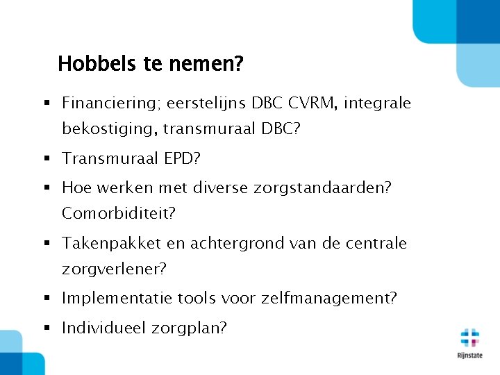 Hobbels te nemen? § Financiering; eerstelijns DBC CVRM, integrale bekostiging, transmuraal DBC? § Transmuraal