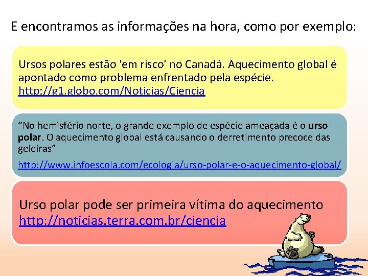 E encontramos as informações na hora, como por exemplo: Ursos polares estão 'em risco'