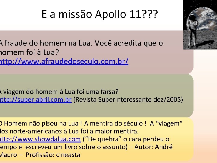 E a missão Apollo 11? ? ? A fraude do homem na Lua. Você