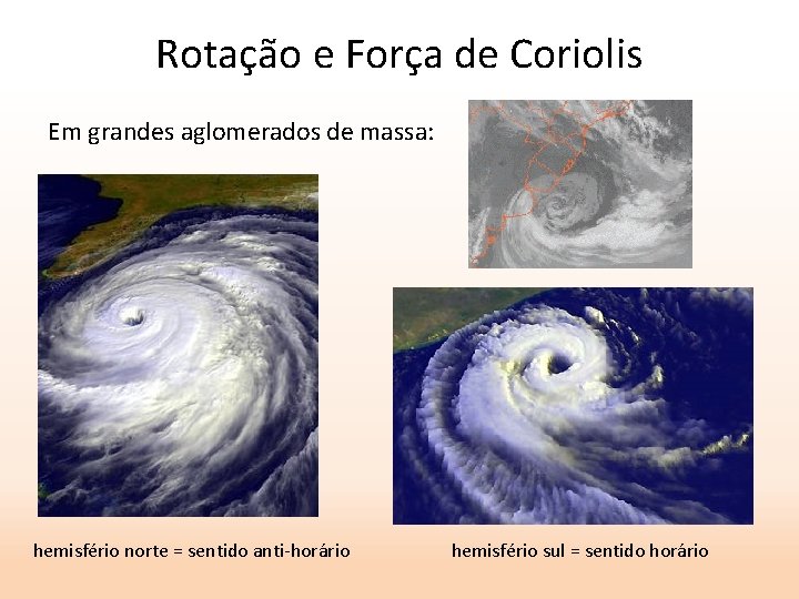 Rotação e Força de Coriolis Em grandes aglomerados de massa: hemisfério norte = sentido