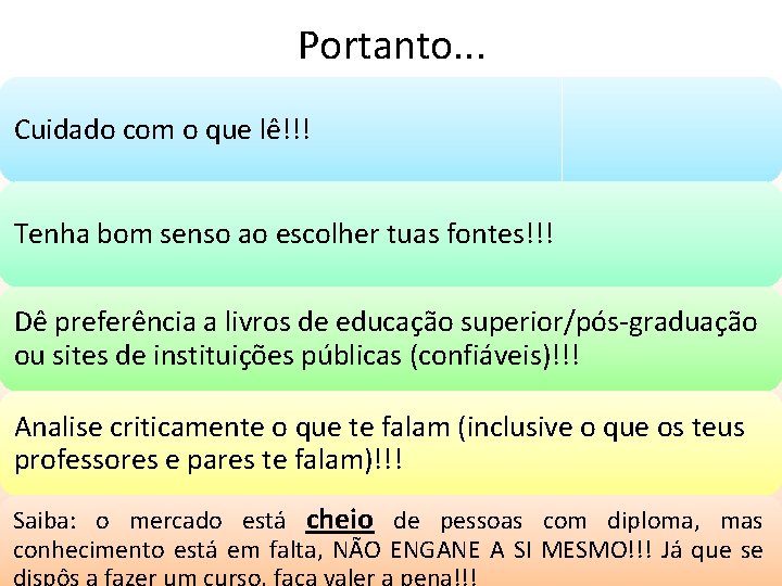 Portanto. . . Cuidado com o que lê!!! Tenha bom senso ao escolher tuas