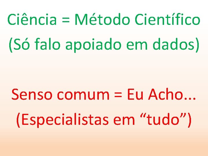 Ciência = Método Científico (Só falo apoiado em dados) Senso comum = Eu Acho.