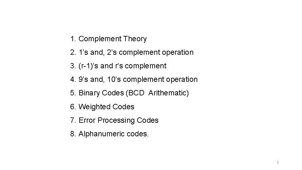 1. Complement Theory 2. 1’s and, 2’s complement operation 3. (r-1)’s and r’s complement