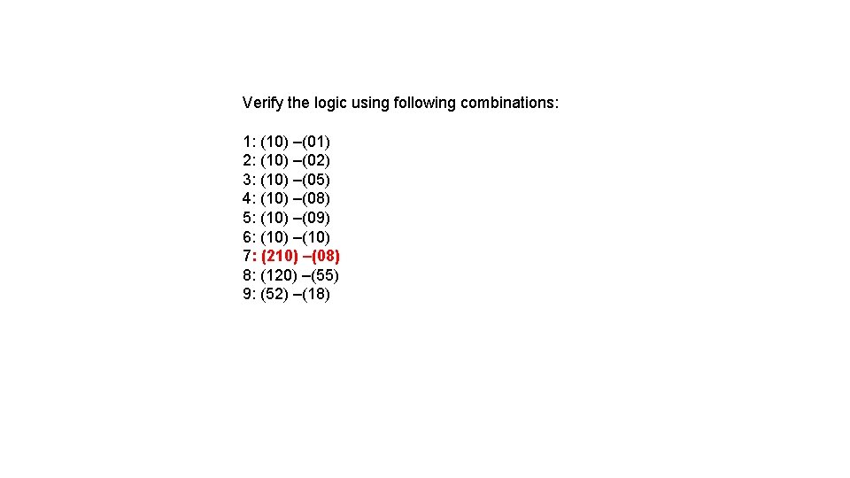 Verify the logic using following combinations: 1: (10) –(01) 2: (10) –(02) 3: (10)