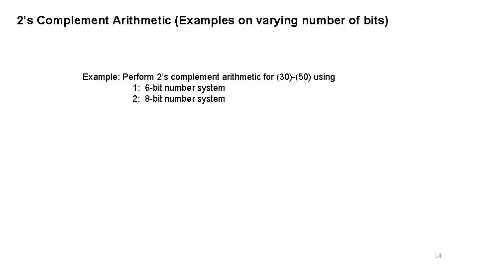2’s Complement Arithmetic (Examples on varying number of bits) Example: Perform 2’s complement arithmetic