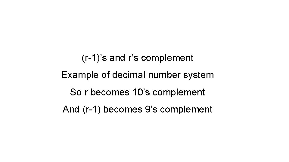 (r-1)’s and r’s complement Example of decimal number system So r becomes 10’s complement