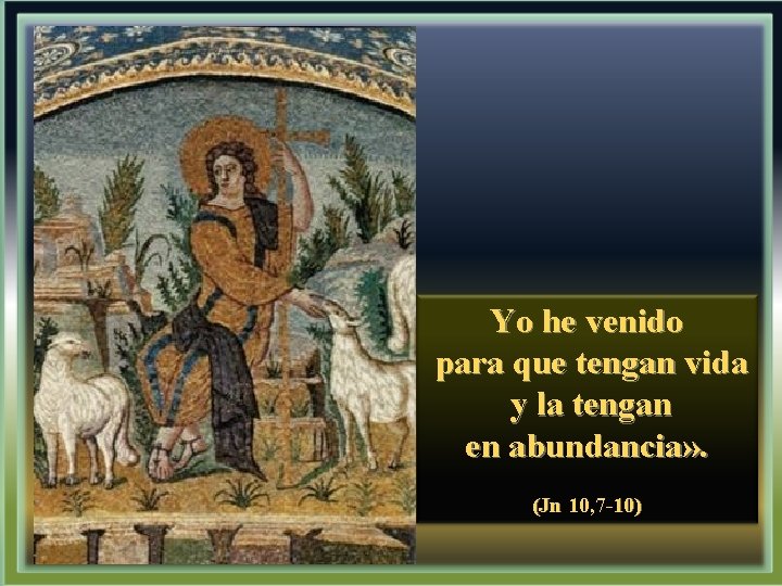 Yo he venido para que tengan vida y la tengan en abundancia» . (Jn