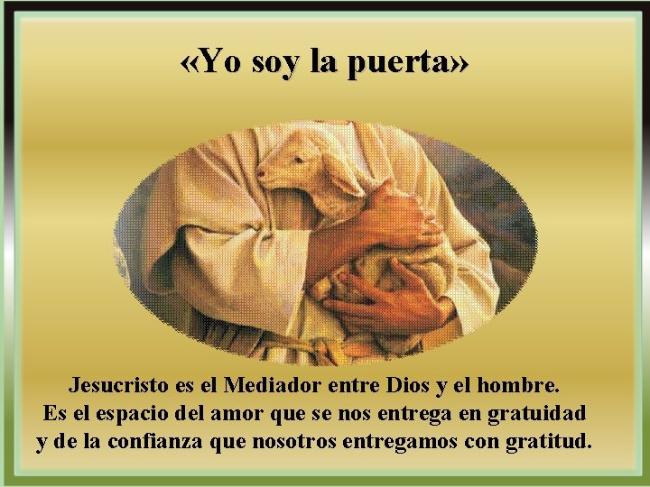  «Yo soy la puerta» Jesucristo es el Mediador entre Dios y el hombre.