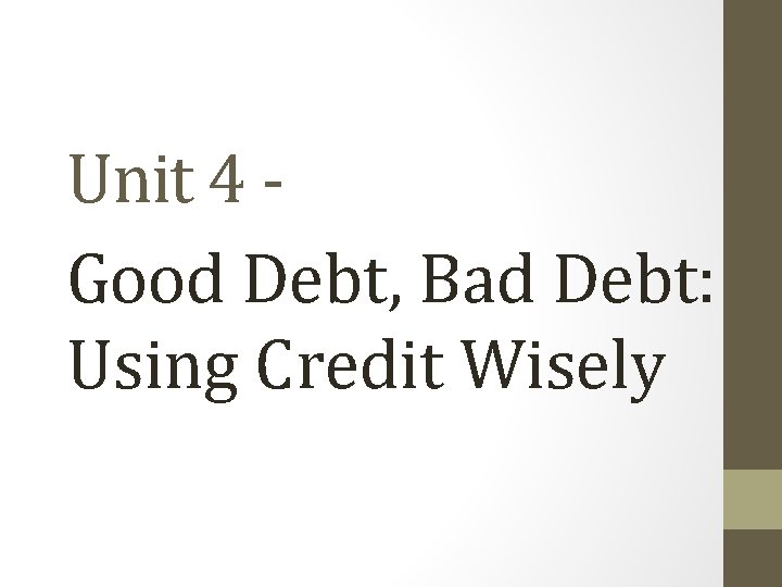 Unit 4 Good Debt, Bad Debt: Using Credit Wisely 