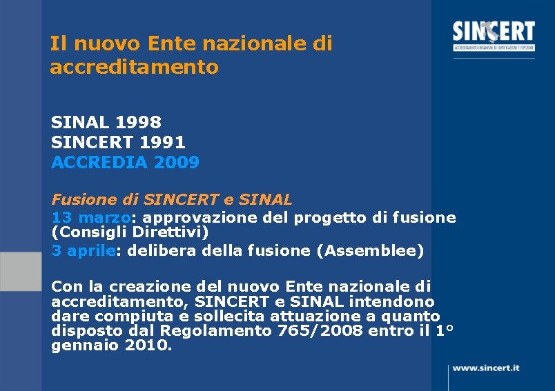 Il nuovo Ente nazionale di accreditamento SINAL 1998 SINCERT 1991 ACCREDIA 2009 Fusione di