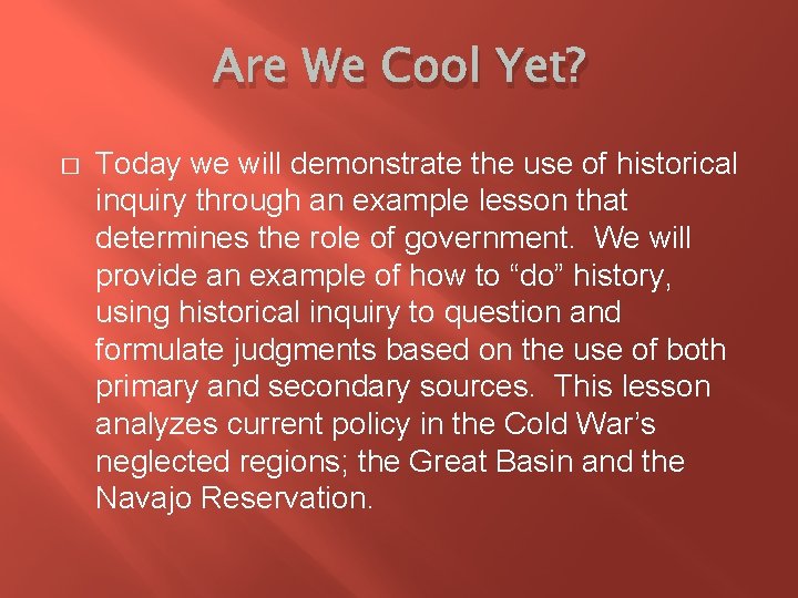 Are We Cool Yet? � Today we will demonstrate the use of historical inquiry