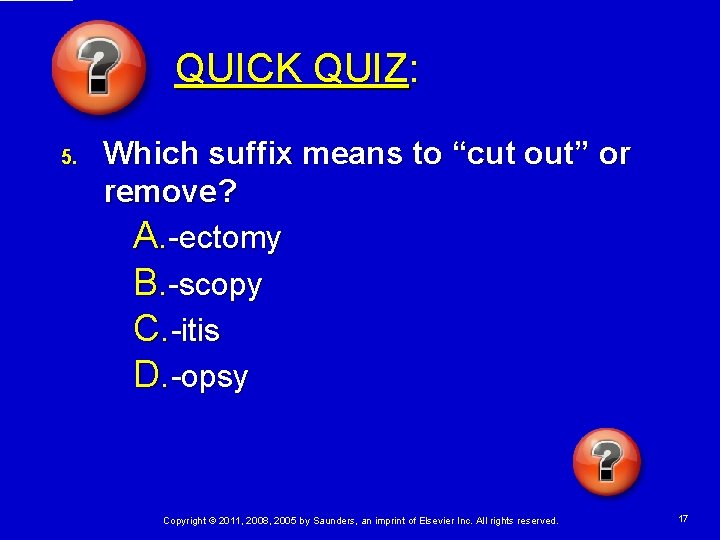 QUICK QUIZ: 5. Which suffix means to “cut out” or remove? A. -ectomy B. QUICK QUIZ: 5. Which suffix means to “cut out” or remove? A. -ectomy B.