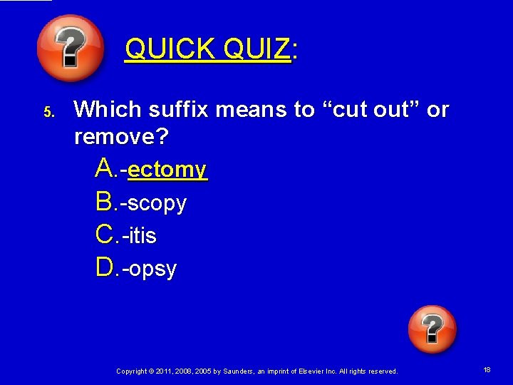 QUICK QUIZ: 5. Which suffix means to “cut out” or remove? A. -ectomy B. QUICK QUIZ: 5. Which suffix means to “cut out” or remove? A. -ectomy B.