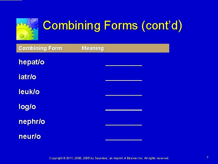 Combining Forms (cont’d) Combining Form Meaning hepat/o _____ iatr/o _____ leuk/o _____ log/o _____ Combining Forms (cont’d) Combining Form Meaning hepat/o _____ iatr/o _____ leuk/o _____ log/o _____