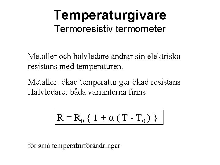 Temperaturgivare Termoresistiv termometer Metaller och halvledare ändrar sin elektriska resistans med temperaturen. Metaller: ökad