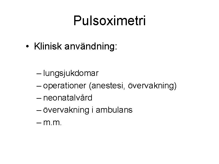 Pulsoximetri • Klinisk användning: – lungsjukdomar – operationer (anestesi, övervakning) – neonatalvård – övervakning