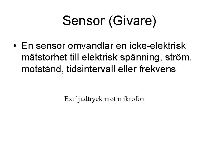 Sensor (Givare) • En sensor omvandlar en icke-elektrisk mätstorhet till elektrisk spänning, ström, motstånd,