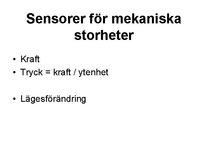 Sensorer för mekaniska storheter • Kraft • Tryck = kraft / ytenhet • Lägesförändring