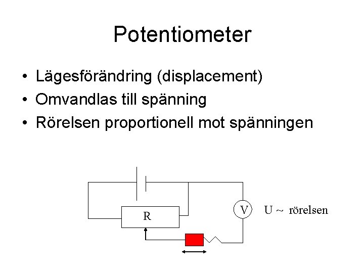 Potentiometer • Lägesförändring (displacement) • Omvandlas till spänning • Rörelsen proportionell mot spänningen R