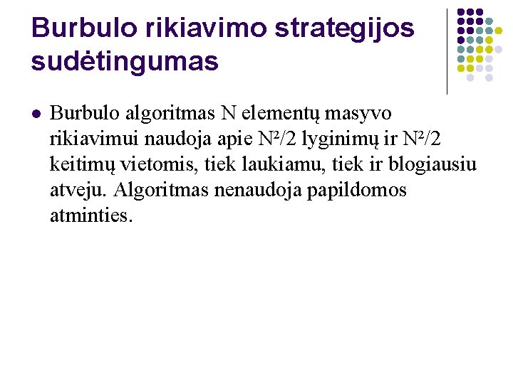Burbulo rikiavimo strategijos sudėtingumas l Burbulo algoritmas N elementų masyvo rikiavimui naudoja apie N²/2
