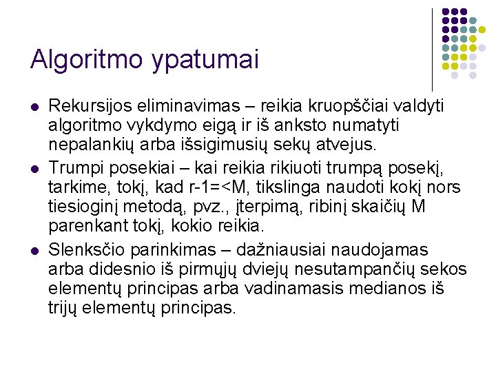 Algoritmo ypatumai l l l Rekursijos eliminavimas – reikia kruopščiai valdyti algoritmo vykdymo eigą