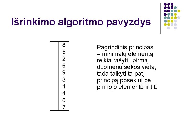 Išrinkimo algoritmo pavyzdys Pagrindinis principas – minimalų elementą reikia rašyti į pirmą duomenų sekos