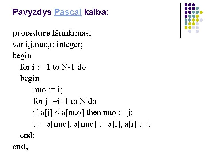 Pavyzdys Pascal kalba: procedure Išrinkimas; var i, j, nuo, t: integer; begin for i