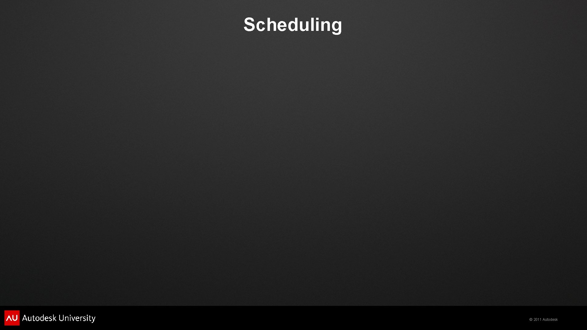 Scheduling © 2011 Autodesk 