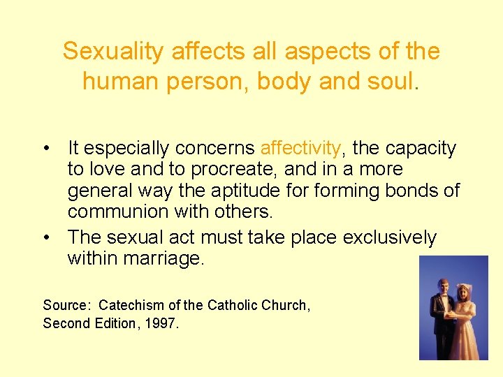 Sexuality affects all aspects of the human person, body and soul. • It especially