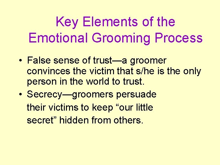 Key Elements of the Emotional Grooming Process • False sense of trust—a groomer convinces