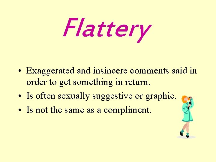 Flattery • Exaggerated and insincere comments said in order to get something in return.