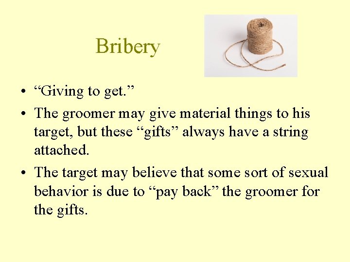 Bribery • “Giving to get. ” • The groomer may give material things to